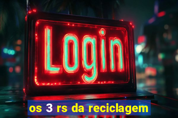 os 3 rs da reciclagem